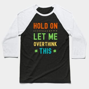 Hold On Let Me Overthink This Baseball T-Shirt